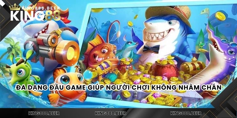 Đa dạng đầu game giúp người chơi không nhàm chán