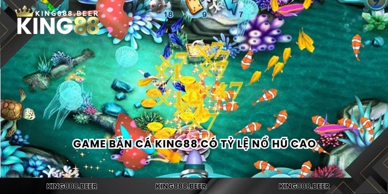 Game bắn cá KING88 có tỷ lệ nổ hũ cao