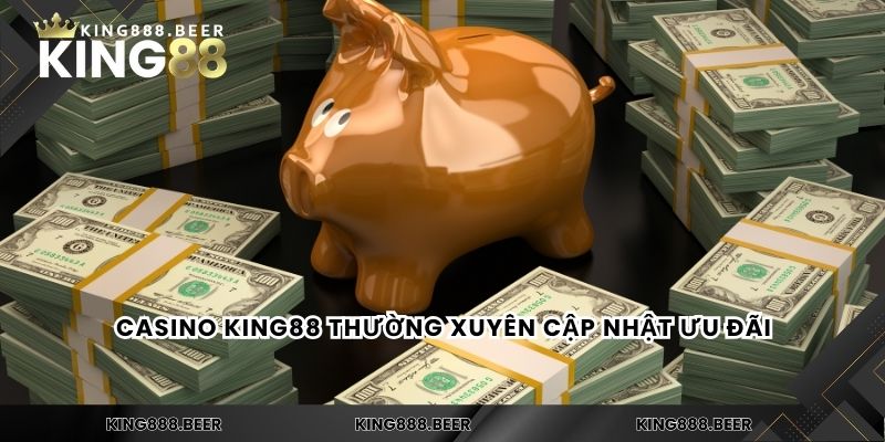 Casino KING88 thường xuyên cập nhật ưu đãi