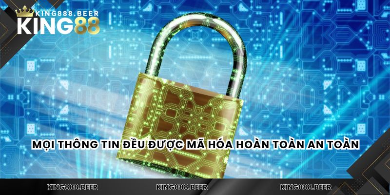 Mọi thông tin đều được mã hóa hoàn toàn an toàn