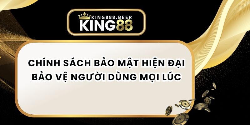 Chính Sách Bảo Mật Hiện Đại – Bảo Vệ Người Dùng Mọi Lúc