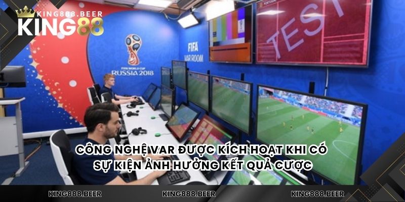 Công nghệ VAR được kích hoạt khi có sự kiện ảnh hưởng kết quả cược