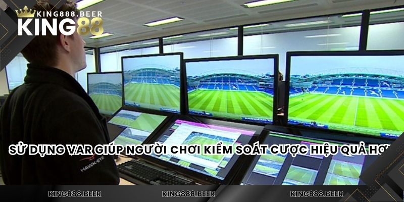 Sử dụng VAR giúp người chơi kiểm soát cược hiệu quả hơn