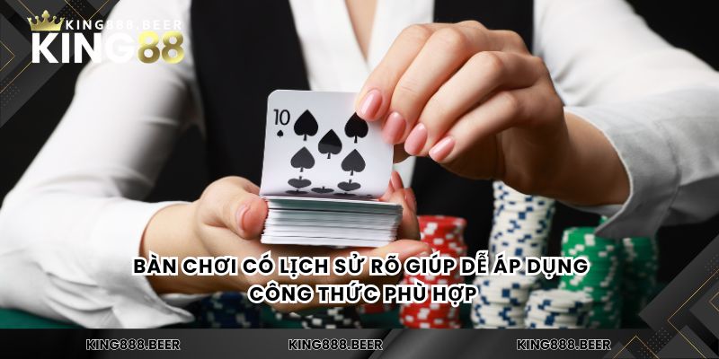 Bàn chơi có lịch sử rõ giúp dễ áp dụng công thức phù hợp