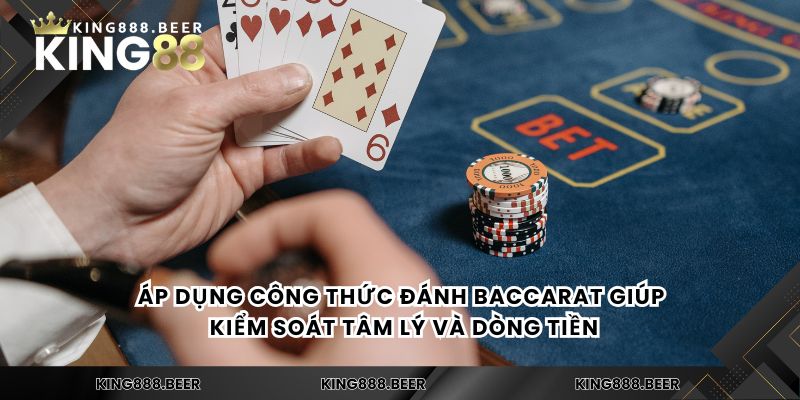 Áp dụng công thức đánh Baccarat giúp kiểm soát tâm lý và dòng tiền