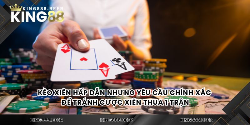 Kèo xiên hấp dẫn nhưng yêu cầu chính xác để tránh cược xiên thua 1 trận