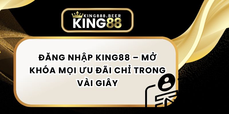 Đăng Nhập KING88 – Mở Khóa Mọi Ưu Đãi Chỉ Trong Vài Giây