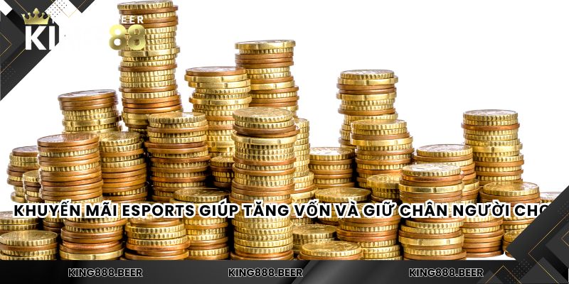 Khuyến mãi Esports giúp tăng vốn và giữ chân người chơi