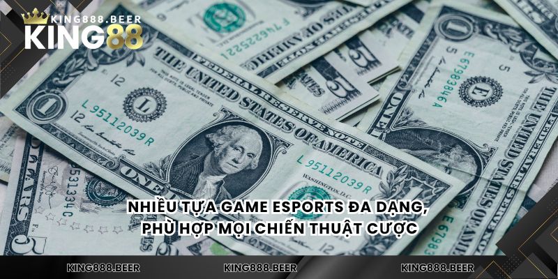 Nhiều tựa game Esports đa dạng, phù hợp mọi chiến thuật cược