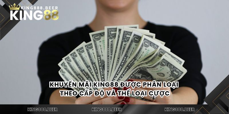 Khuyến mãi KING88 được phân loại theo cấp độ và thể loại cược