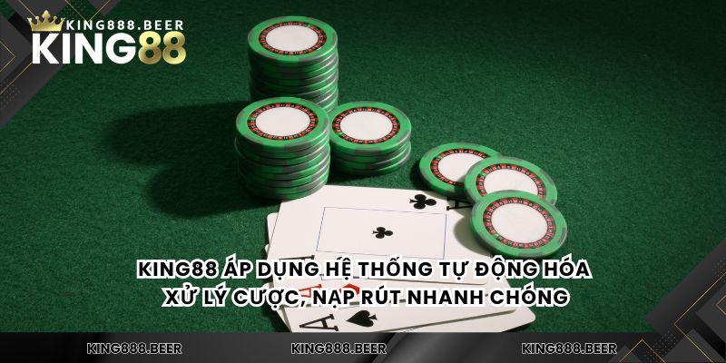 KING88 áp dụng hệ thống tự động hóa xử lý cược, nạp rút nhanh chóng