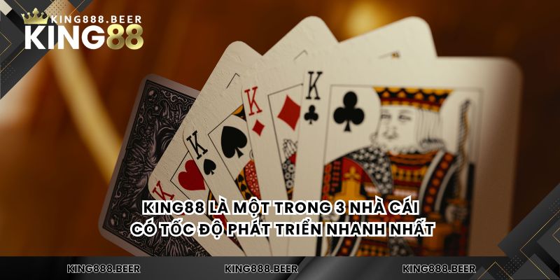 KING88 là một trong 3 nhà cái có tốc độ phát triển nhanh nhất