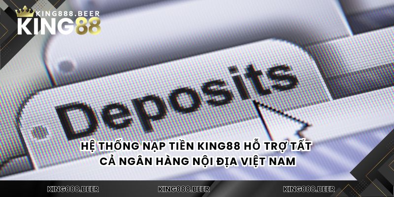 Hệ thống nạp tiền KING88 hỗ trợ tất cả ngân hàng nội địa Việt Nam