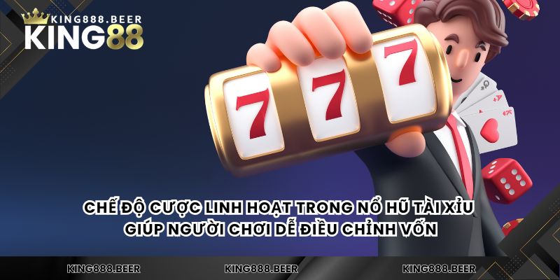 Chế độ cược linh hoạt trong Nổ Hũ Tài Xỉu giúp người chơi dễ điều chỉnh vốn