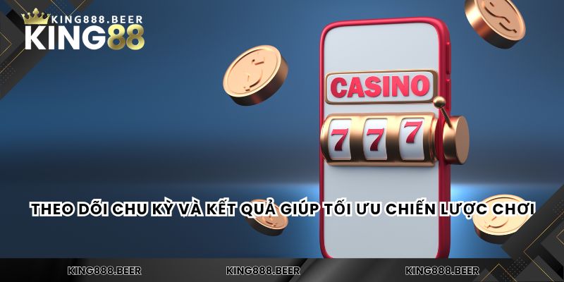 Theo dõi chu kỳ và kết quả giúp tối ưu chiến lược chơi