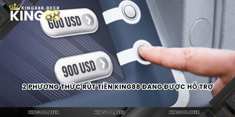 2 phương thức rút tiền KING88 đang được hỗ trợ