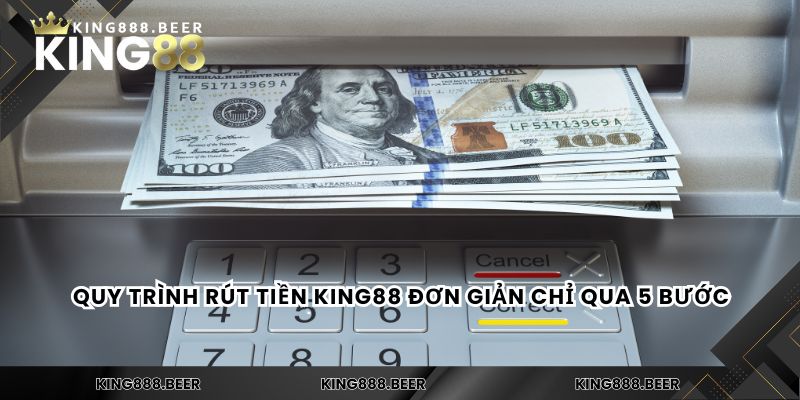 Quy trình rút tiền KING88 đơn giản chỉ qua 5 bước