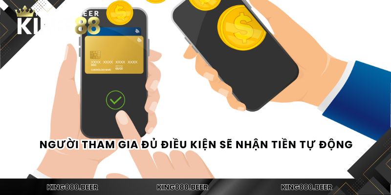 Người tham gia đủ điều kiện sẽ nhận tiền tự động