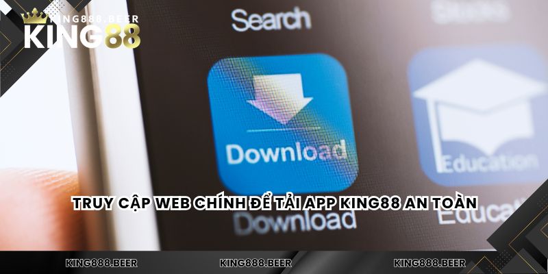 Truy cập web chính để tải app KING88 an toàn
