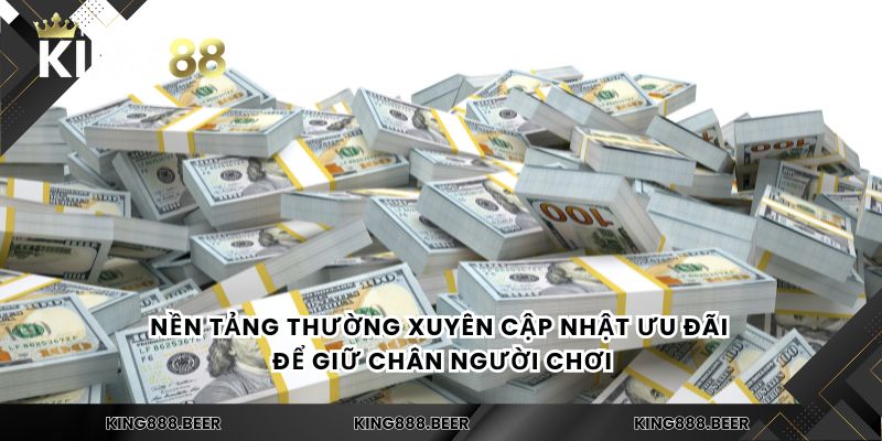 Nền tảng thường xuyên cập nhật ưu đãi để giữ chân người chơi