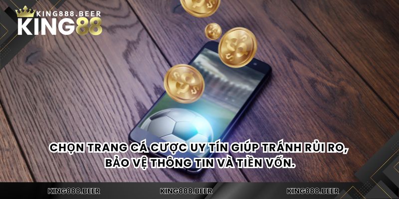 Chọn trang cá cược uy tín giúp tránh rủi ro, bảo vệ thông tin và tiền vốn.