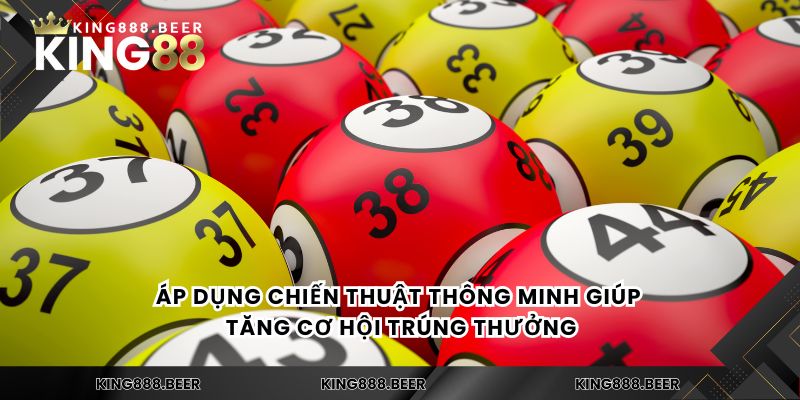 Áp dụng chiến thuật thông minh giúp tăng cơ hội trúng thưởng